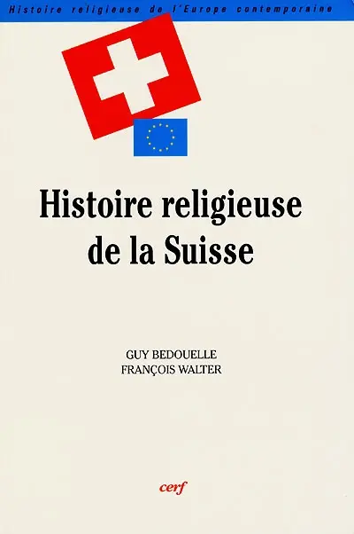 Histoire religieuse de l'Europe contemporaine. Vol. 3. Histoire religieuse de la Suisse : la présence des catholiques