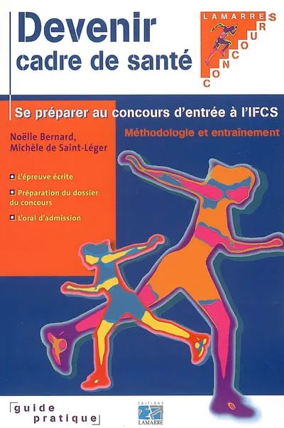 Devenir cadre de santé et se préparer au concours d'entrée à l'IFCS : méthodologie et entraînement : l'épreuve écrite, préparation du dossier du concours, l'orale d'admission
