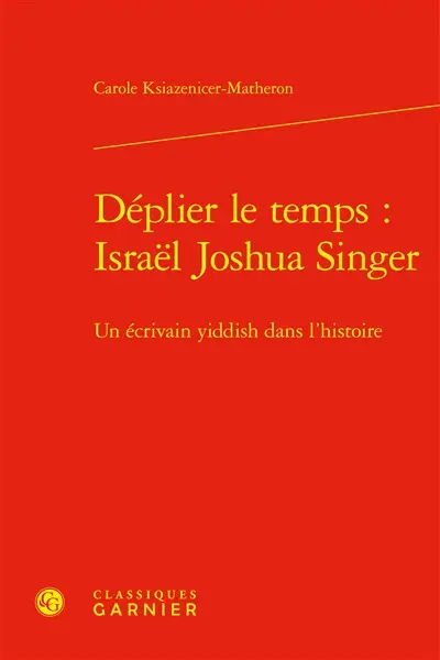 Déplier le temps : Israël Joshua Singer : un écrivain yiddish dans l'histoire