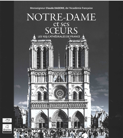 Notre-Dame et ses soeurs : les 103 cathédrales de France