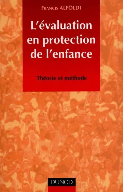 L'évaluation en protection de l'enfance : théorie et méthode