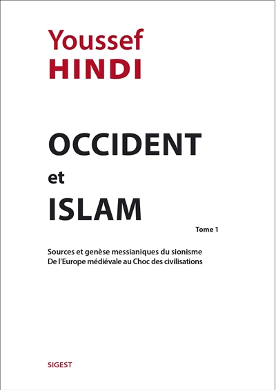 Occident & islam. Vol. 1. Sources et genèse messianiques du sionisme, de l'Europe médiévale au choc des civilisations