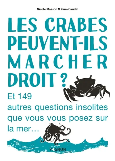 Les crabes peuvent-ils marcher droit ? : et 149 autres questions insolites que vous vous posez sur la mer...