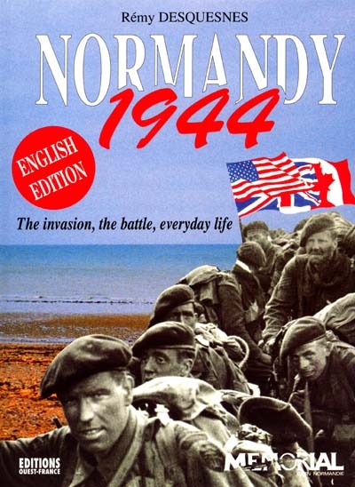 Normandy 1944 : the invasion, the battle, everyday life
