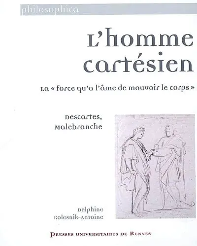 L'homme cartésien : la force qu'a l'âme de mouvoir le corps : Descartes, Malebranche