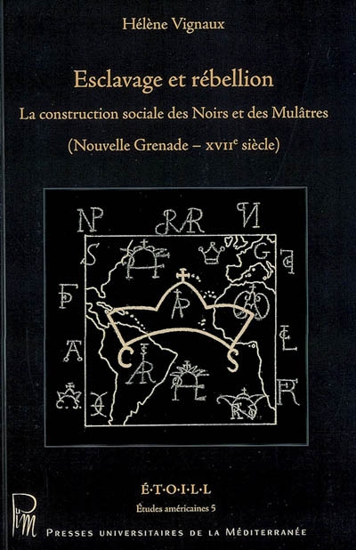Esclavage et rébellion : la construction sociale des Noirs et des Mulâtres : Nouvelle-Grenade, XVIIe siècle