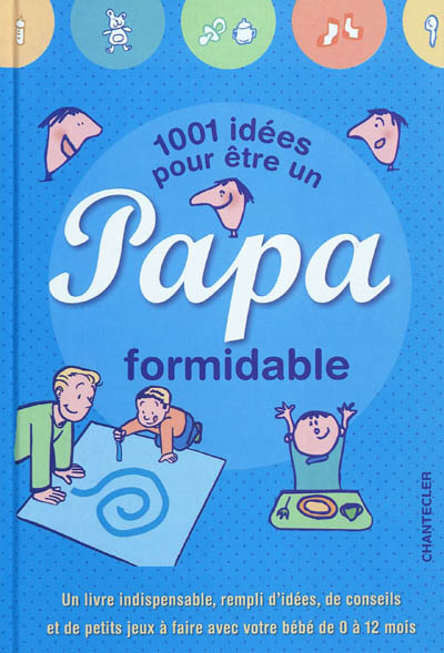 1.001 idées pour être un papa formidable : un livre indispensable, rempli d'idées, de conseils et de petits jeux à faire avec votre bébé de 0 à 12 mois