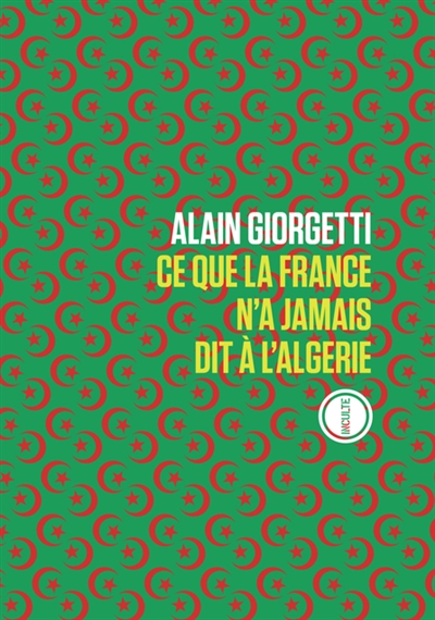 Ce que la France n'a jamais dit à l'Algérie - Alain Giorgetti