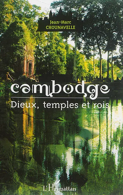 Cambodge : dieux, temples et rois Cambodge : dieux, temples et rois