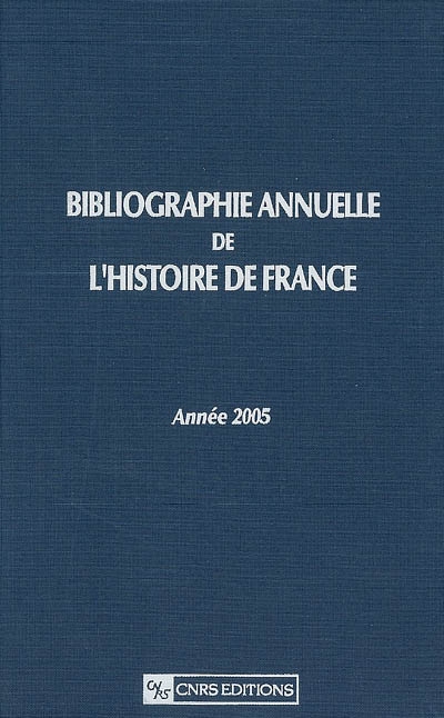 Bibliographie annuelle de l'histoire de France : du cinquième siècle à 1958. Vol. 51. Année 2005