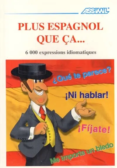 Plus espagnol que ça... : les six mille et une expressions de l'espagnol parlé