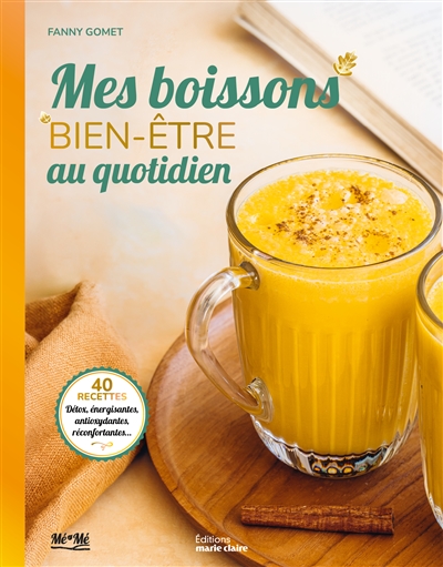 Mes boissons bien-être au quotidien : 40 recettes détox, énergisantes, antioxydantes, réconfortantes...
