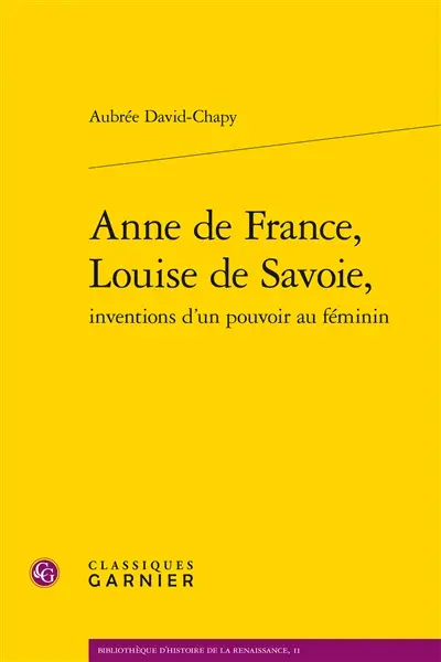 Anne de France, Louise de Savoie, inventions d'un pouvoir au féminin