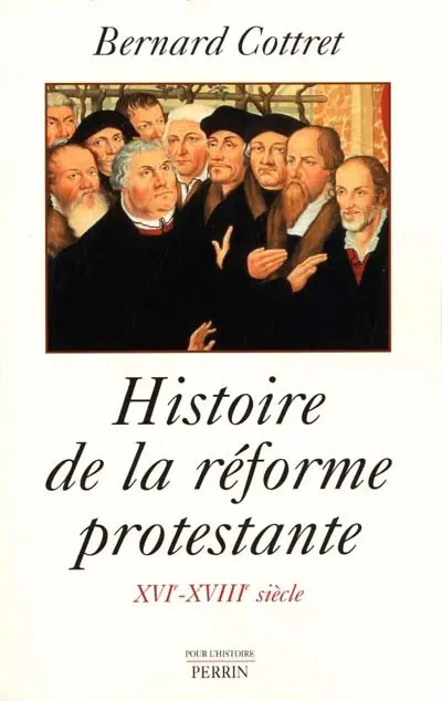 Histoire de la Réforme protestante : Luther, Calvin, Wesley, XVIe-XVIIIe siècle