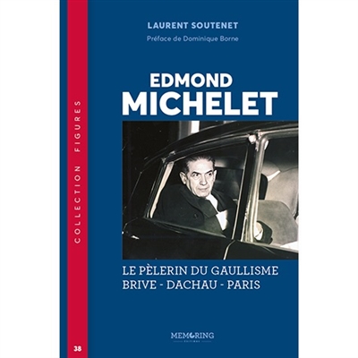 Edmond Michelet : le pèlerin du gaullisme : Brive, Dachau, Paris