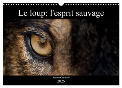 Le loup : l'esprit sauvage (Calendrier mural 2025 DIN A3 vertical), CALVENDO calendrier mensuel : Des images incroyables de loups