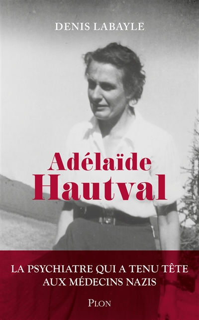 Adélaïde Hautval : la psychiatre qui a tenu tête aux médecins nazis : récit inspiré de l'histoire du docteur Adélaïde Hautval