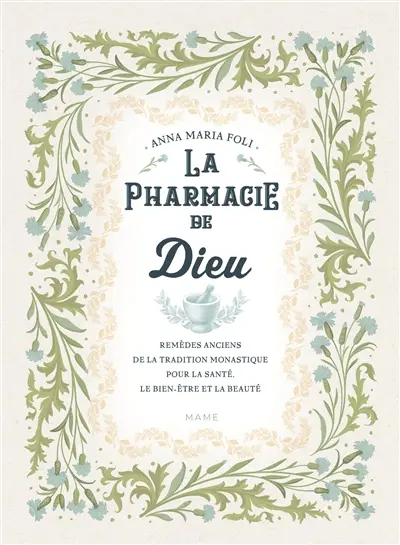 La pharmacie de Dieu : remèdes anciens de la tradition monastique pour la santé, le bien-être et la beauté