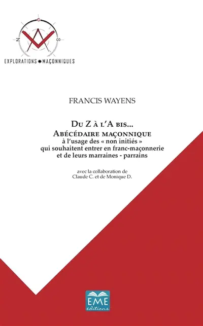 Du Z à l'A bis... : abécédaire maçonnique : à l'usage des non initiés qui souhaitent entrer en franc-maçonnerie et de leurs marraines-parrains