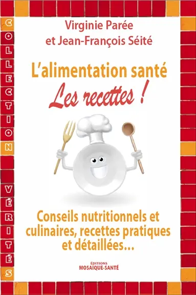 L'alimentation santé : les recettes ! : conseils nutritionnels et culinaires, recettes pratiques et détaillées...