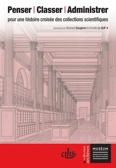 Penser, classer, administrer : pour une histoire croisée des collections scientifiques