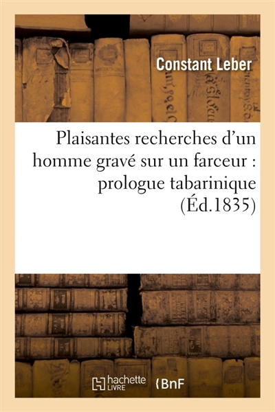 Plaisantes recherches d'un homme gravé sur un farceur : prologue tabarinique pour servir : à l'histoire littéraire et bouffonne de Tabarin