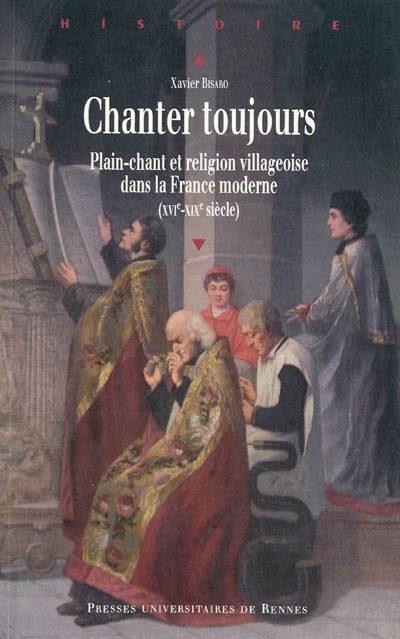 Chanter toujours : plain-chant et religion villageoise dans la France moderne (XVIe-XIXe siècle)