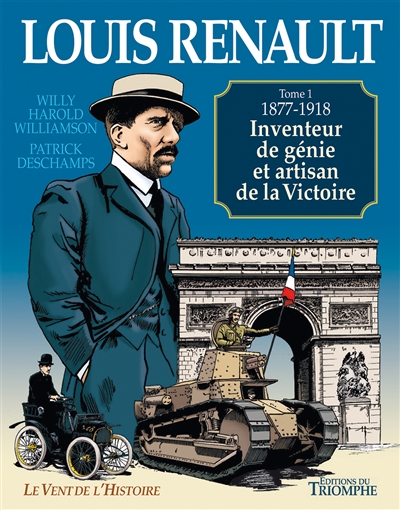 Louis Renault. Vol. 1. 1877-1918 : inventeur de génie et artisan de la victoire