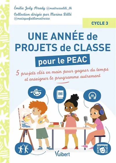 Une année de projets de classe pour le PEAC : 5 projets clés en main pour gagner du temps et enseigner le programme autrement : cycle 3
