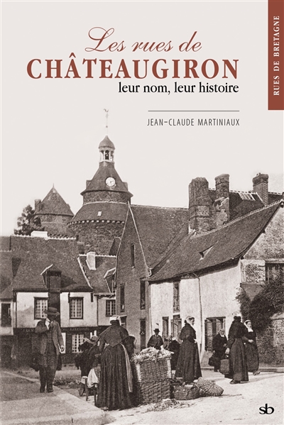 Les rues de Châteaugiron : leur nom, leur histoire