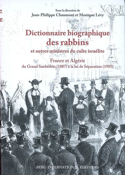 Dictionnaire biographique des rabbins et autres ministres du culte israélite : France et Algérie : du Grand Sanhédrin (1807) à la loi de Séparation (1905)