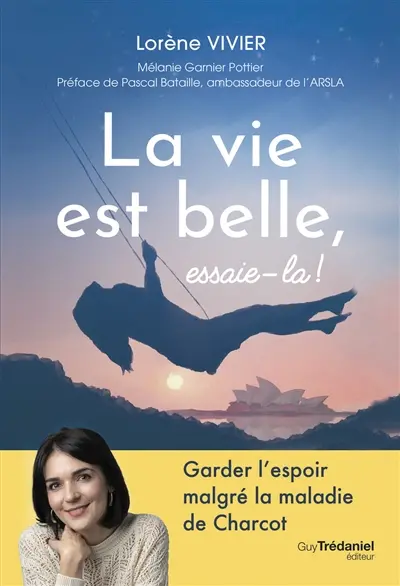 La vie est belle, essaie-la ! : garder l'espoir malgré la maladie de Charcot