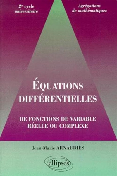 Equations différentielles de fonctions de variable réelle ou complexe : 2e cycle universitaire, agrégations