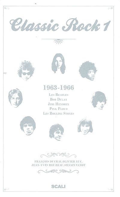 Classic rock. Vol. 1. 1963-1966 : les Beatles, Bob Dylan, Jimi Hendrix, Pink Floyd, les Rolling Stones