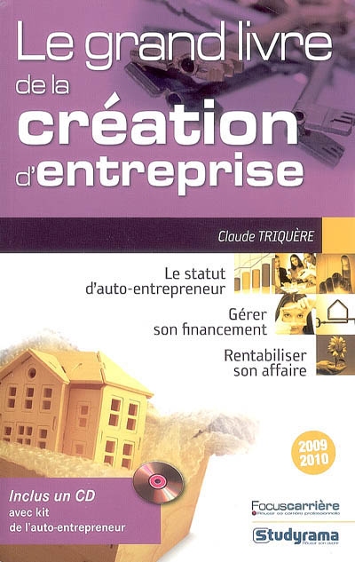 Le grand livre de la création d'entreprise 2009-2010 : le statut d'auto-entrepreneur, gérer son financement, rentabiliser son affaire