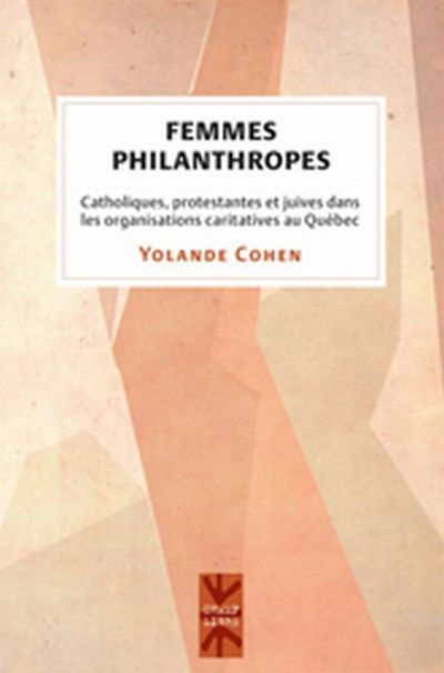 Femmes philanthropes : catholiques, protestantes et juives dans les organisations caritatives au Québec, 1880-1945