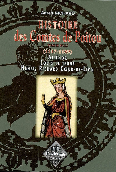 Histoire des comtes de Poitou : nouvelle série. Vol. 3. 1137-1189 : Aliénor, Louis le Jeune, Henri, Richard Coeur de Lion