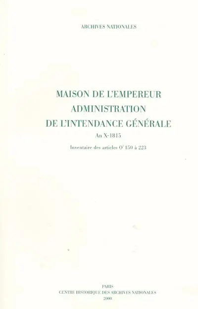Maison de l'Empereur, administration de l'intendance générale : an X-1815 : inventaire des articles 02 150 à 223