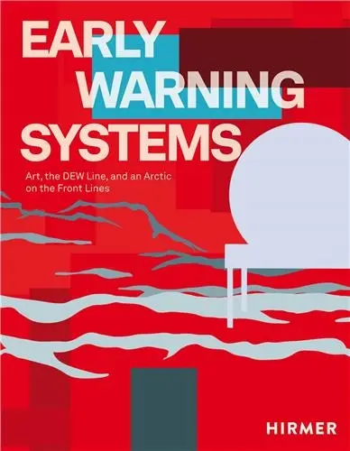 Early Warning Systems : Art, the DEW Line, and an Arctic on the Front Lines