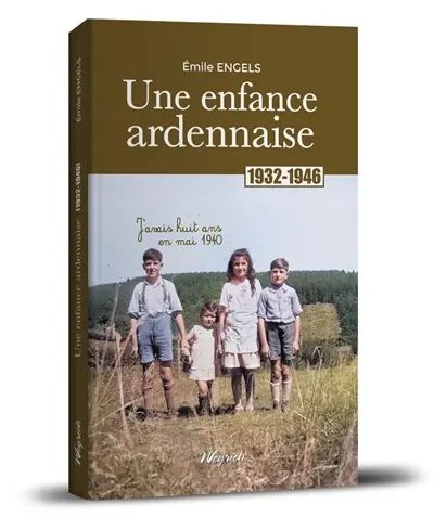 Une enfance ardennaise : 1932-1946 : j'avais 8 ans en mai 1940