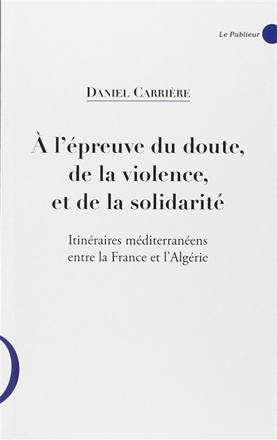 A l'épreuve du doute, de la violence et de la solidarité : itinéraires méditerranéens entre la France et l'Algérie
