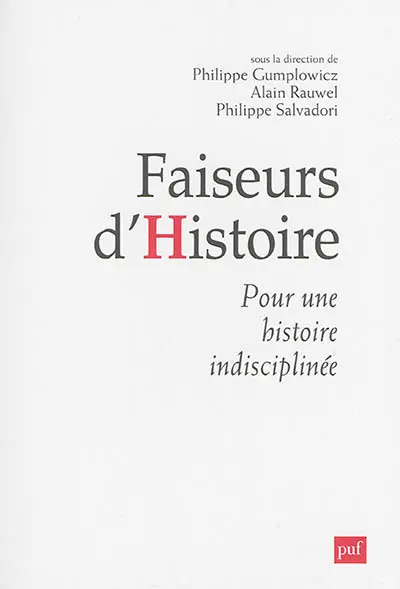 Faiseurs d'histoire : pour une histoire indisciplinée