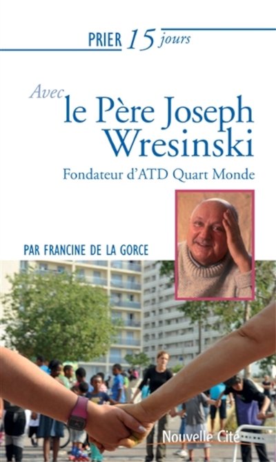 Prier 15 jours avec le père Joseph Wresinski : fondateur du mouvement ATD quart-monde