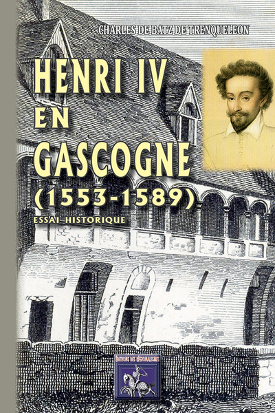Henri IV en Gascogne, 1553-1589 : essai historique