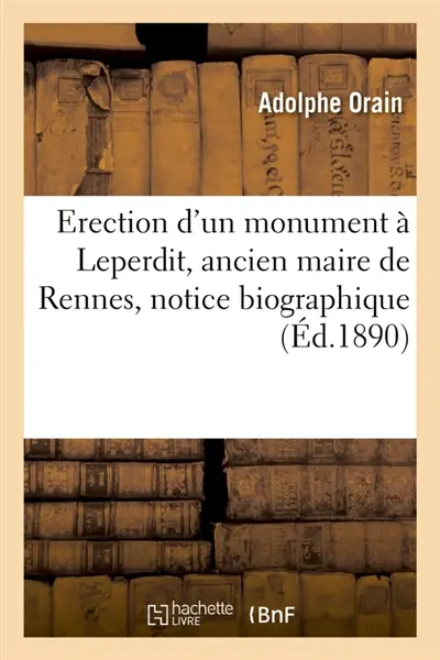 Erection d'un monument à Leperdit, ancien maire de Rennes, notice biographique