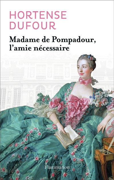 Madame de Pompadour, l'amie nécessaire : biographie