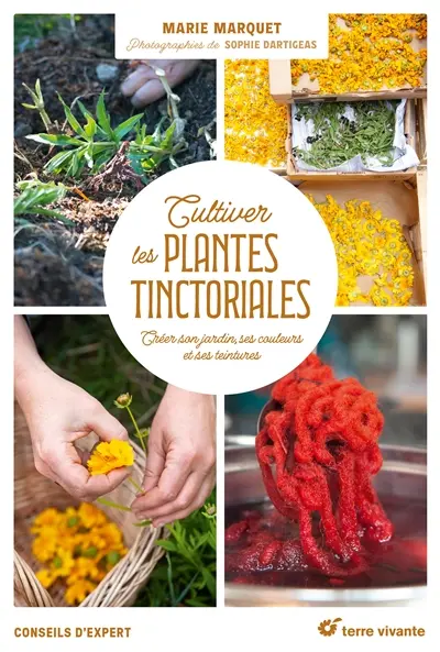 Cultiver les plantes tinctoriales : créer son jardin, ses couleurs et ses teintures