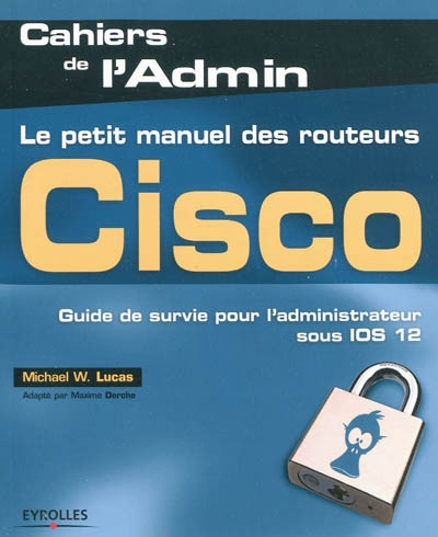 Le petit manuel des routeurs Cisco : guide de survie pour l'administrateur sous IOS 12