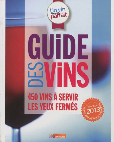 Un vin presque parfait : guide des vins : sélection 2013