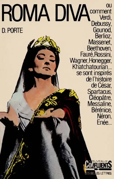 Roma diva : l'inspiration antique dans l'opéra. Vol. 1. L'Histoire romaine dans les oeuvres de 1800 à nos jours